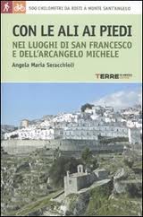 CON LE ALI AI PIEDI: NEI LUOGHI DI SAN FRANCESCO E DELL'ARCANGELO MICHELE 